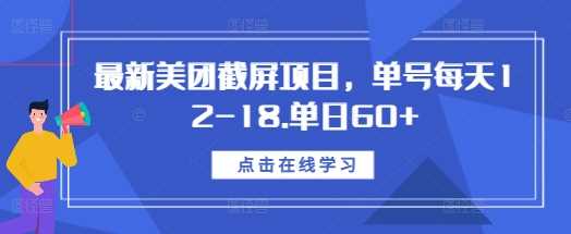 最新美团截屏项目，单号每天12-18.单日60+【揭秘】-AI学习资源网