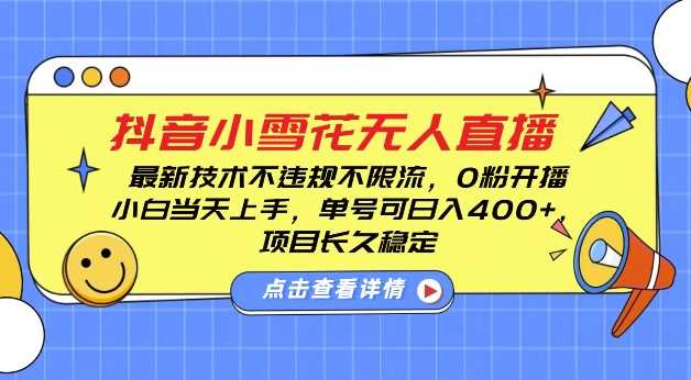 DY小雪花无人直播，0粉开播，不违规不限流，新手单号可日入4张，长久稳定【揭秘】-AI学习资源网