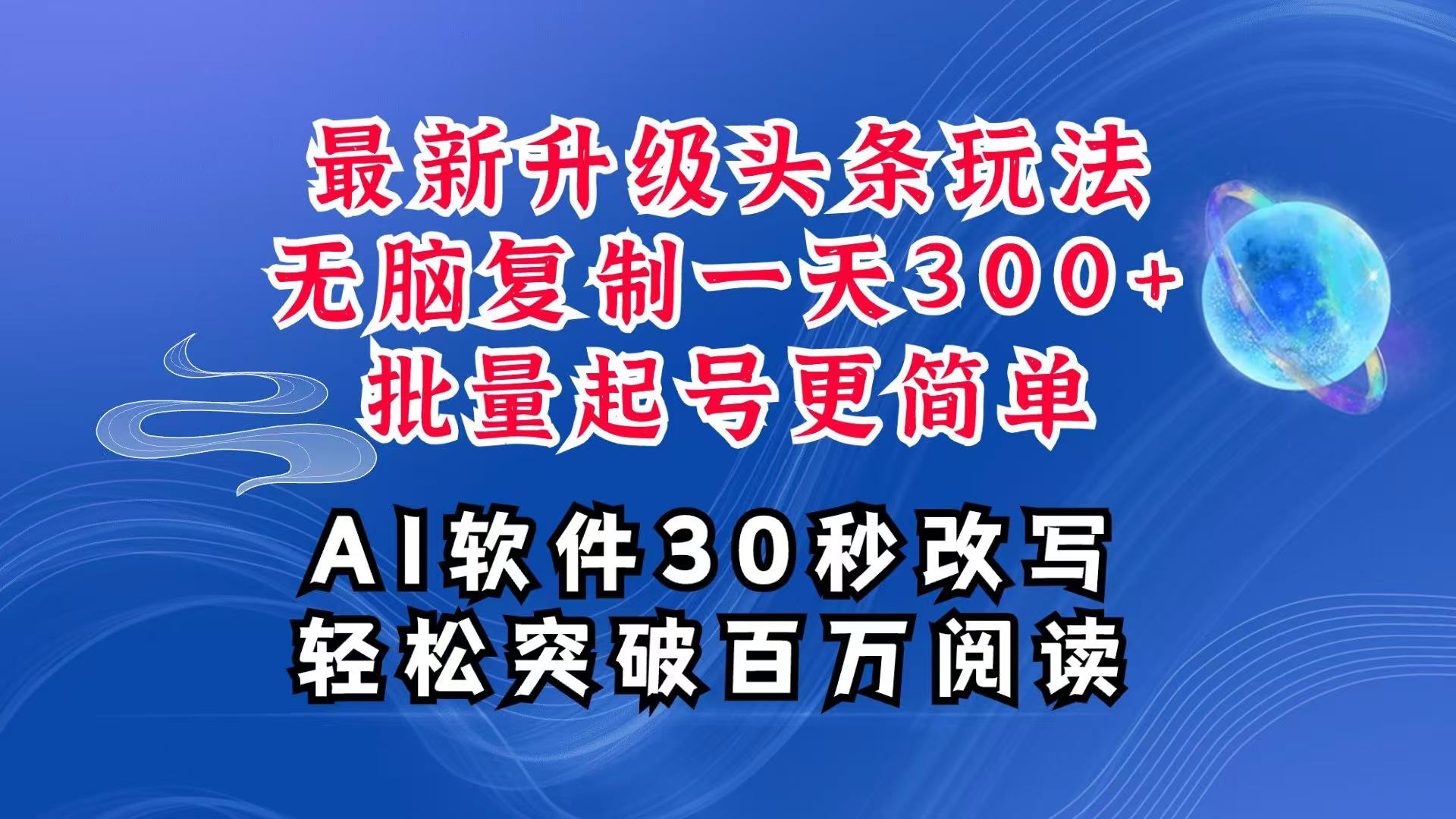 AI头条最新玩法，复制粘贴单号搞个300+，批量起号随随便便一天四位数，超详细课程-AI学习资源网