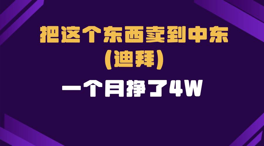 （13740期）跨境电商一个人在家把货卖到迪拜，暴力项目拆解-AI学习资源网