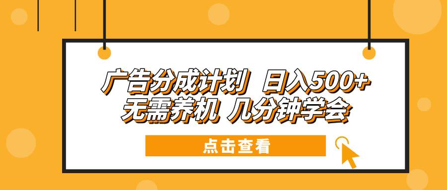 （13741期）广告分成计划 日入500+ 无需养机 几分钟学会-AI学习资源网