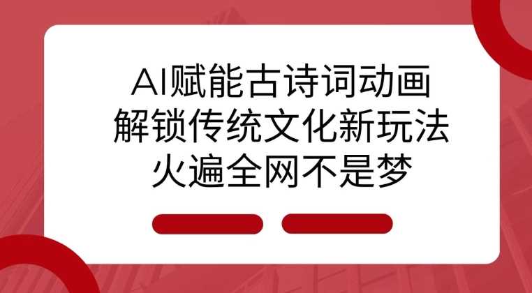 AI 赋能古诗词动画：解锁传统文化新玩法，火遍全网不是梦!-AI学习资源网