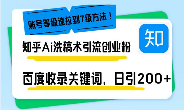 （13725期）知乎Ai洗稿术引流，日引200+创业粉，文章轻松进百度搜索页，账号等级速-AI学习资源网