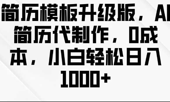 简历模板升级版，AI简历代制作，0成本，小白轻松日入多张-AI学习资源网