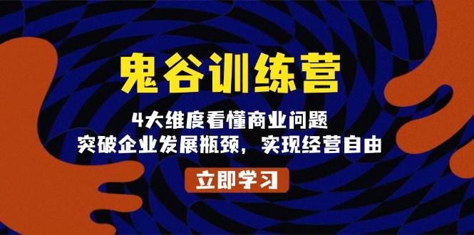 鬼谷训练营，4大维度看懂商业问题，突破企业发展瓶颈，实现经营自由-AI学习资源网