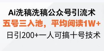 （13750期）Ai洗稿洗稿公众号引流术，五号三入池，平均阅读1W+，日引200+一人可搞…-AI学习资源网