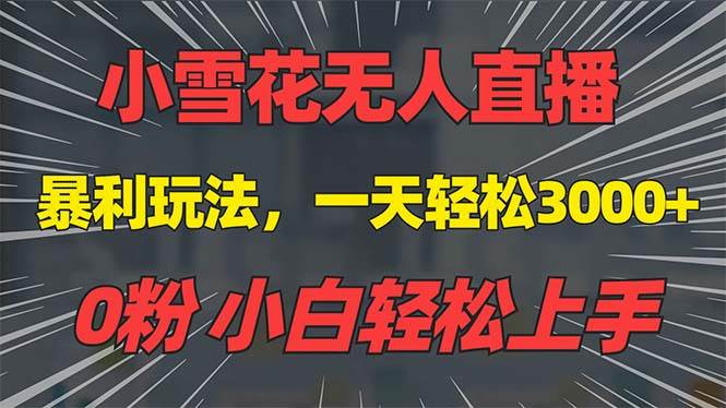 （13768期）抖音雪花无人直播，一天躺赚3000+，0粉手机可搭建，不违规不限流，小白…-AI学习资源网