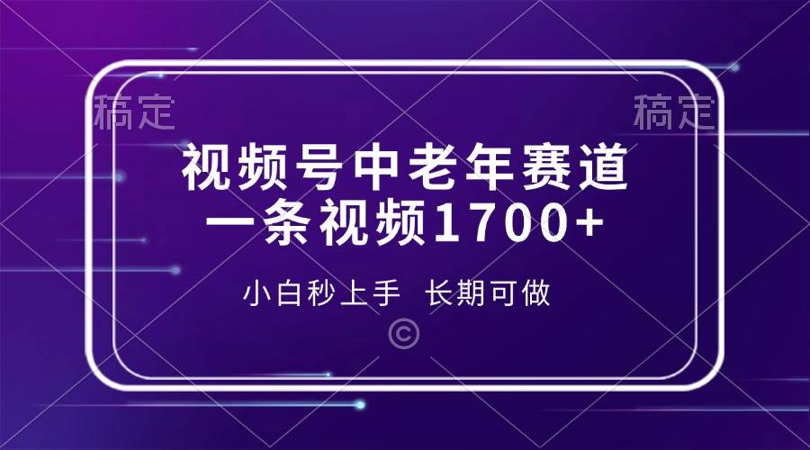 （13781期）视频号中老年赛道，一条视频1700+，小白秒上手，长期可做-AI学习资源网