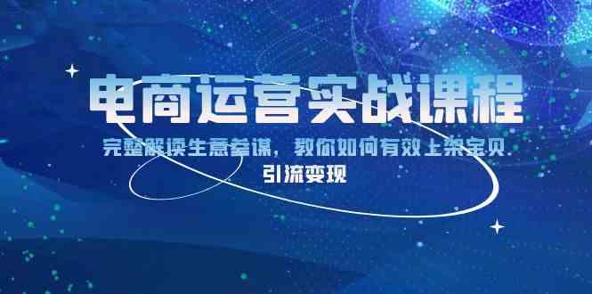 电商运营实战课程：完整解读生意参谋，教你如何有效上架宝贝，引流变现-AI学习资源网