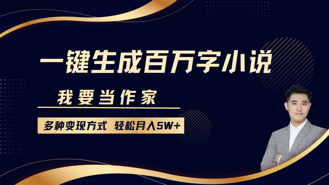 我要当作家，一键生成百万字小说，多种变现方式，轻松月入5W+-AI学习资源网