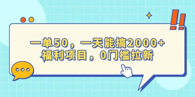 （13812期）一单50，一天能搞2000+，福利项目，0门槛拉新-AI学习资源网