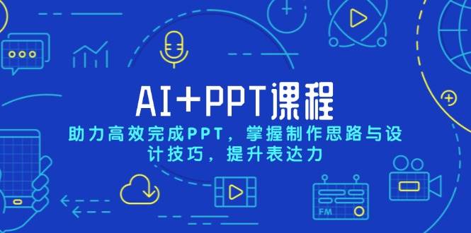 （13817期）AI+PPT课程，助力高效完成PPT，掌握制作思路与设计技巧，提升表达力-AI学习资源网