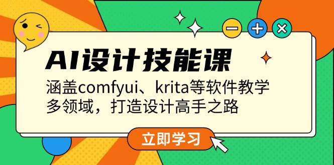 AI设计技能课，涵盖comfyui、krita等软件教学，多领域，打造设计高手之路-AI学习资源网