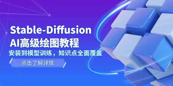 （13843期）Stable-Diffusion AI高级绘图教程，安装到模型训练，知识点全面覆盖-AI学习资源网