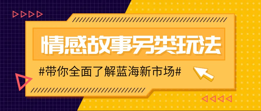 情感故事图文另类玩法，新手也能轻松学会，简单搬运月入万元-AI学习资源网