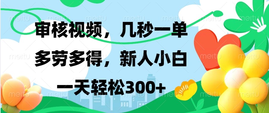 审核视频，几秒一单，多劳多得，新人小白一天轻松300+-AI学习资源网