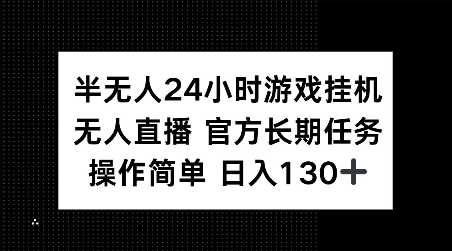 半无人24小时游戏挂JI，官方长期任务，操作简单 日入130+【揭秘】-AI学习资源网