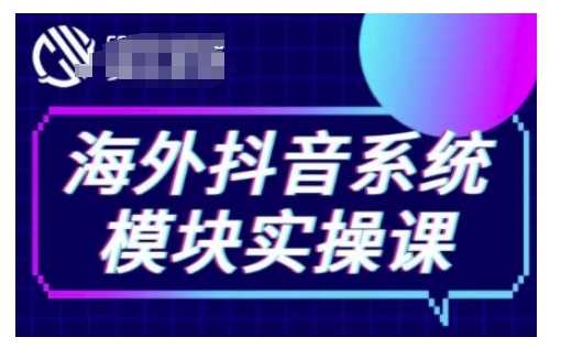 海外抖音Tiktok系统模块实操课，TK短视频带货，TK直播带货，TK小店端实操等-AI学习资源网