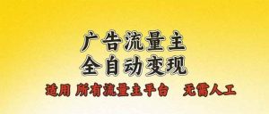 (13875期)广告流量主全自动变现,适用所有流量主平台,无需人工,单机日入500+-AI学习资源网