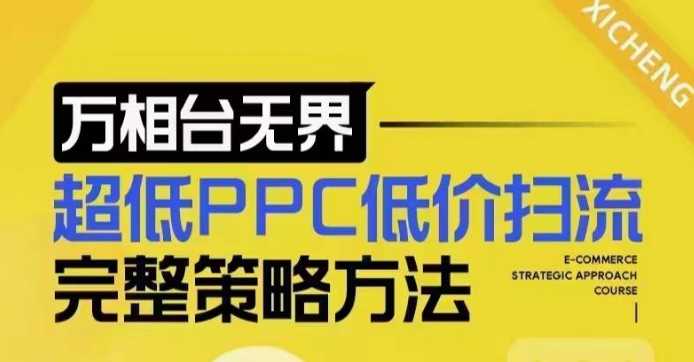 超低PPC低价扫流完整策略方法，最新低价扫流底层逻辑，万相台无界低价扫流实战流程方法-AI学习资源网