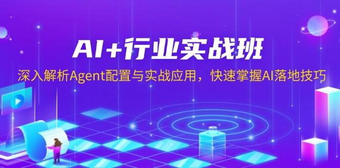 （13917期）AI+行业实战班，深入解析Agent配置与实战应用，快速掌握AI落地技巧-AI学习资源网