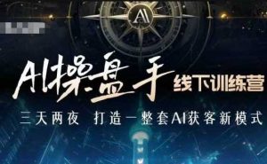 AI操盘手线下训练营,打造AI获客新模式,跟上ai时代,新商业-AI学习资源网