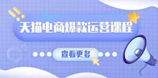 天猫电商爆款运营课程，爆款卖点提炼与流量实操，多套模型全面学习-AI学习资源网