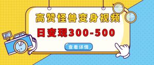 (13906期)高赞怪兽变身视频制作,日变现300-500,多平台发布(抖音、视频号、小红书-AI学习资源网