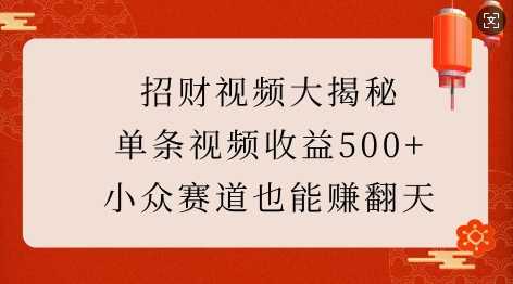 招财视频大揭秘：单条视频收益500+，小众赛道也能挣翻天!-AI学习资源网