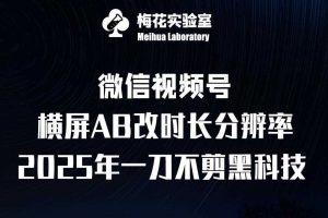 梅花实验室2025视频号最新一刀不剪黑科技,宽屏AB画中画+随机时长+帧率融合玩法-AI学习资源网