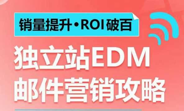 销量提升•ROI破百 独立站EDM邮件营销攻略，如何通过邮件营销每年获得100万美金销售额!-AI学习资源网