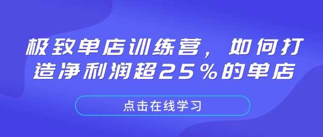 极致单店训练营，如何打造净利润超25%的单店-AI学习资源网