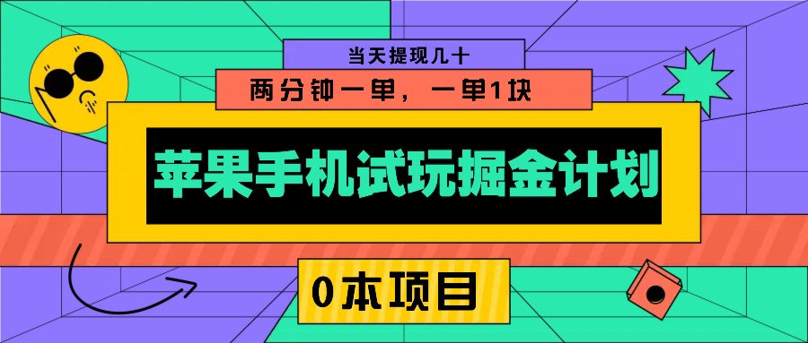 苹果手机试玩掘金计划，0本项目两分钟一单，一单1块 当天提现几十-AI学习资源网