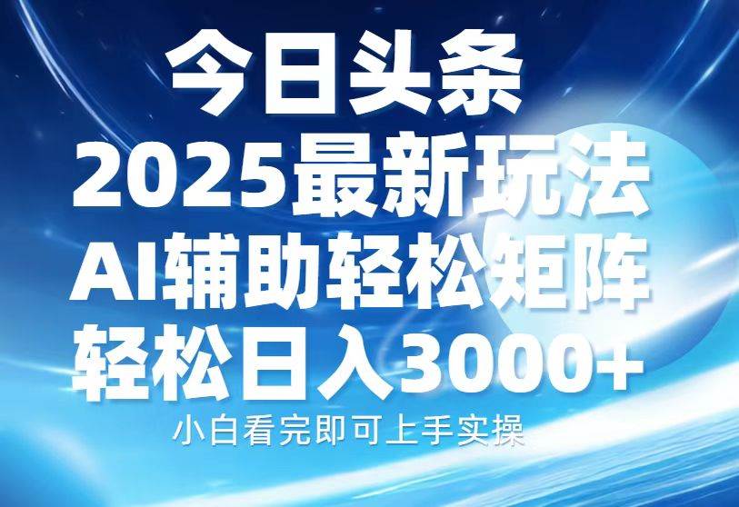 （13958期）今日头条2025最新玩法，思路简单，复制粘贴，AI辅助，轻松矩阵日入3000+-AI学习资源网