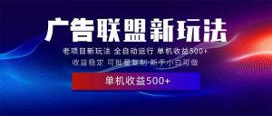 （13965期）2025全新广告联盟玩法 单机500+课程实操分享 小白可无脑操作-AI学习资源网