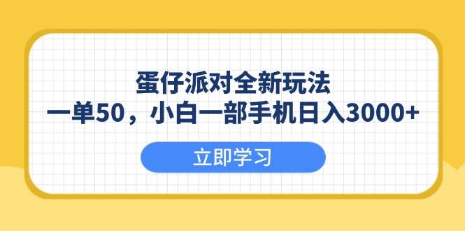 （13966期）蛋仔派对全新玩法，一单50，小白一部手机日入3000+-AI学习资源网