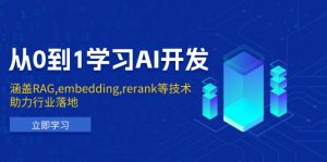 从0到1学习AI开发:涵盖RAG,embedding,rerank等技术,助力行业落地-AI学习资源网