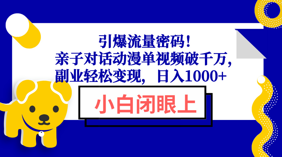 引爆流量密码！亲子对话动漫单视频破千万，副业轻松变现，日入1000+-AI学习资源网