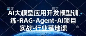 AI大模型应用开发模型训练-RAG-Agent-AI项目实战-行业落地课-AI学习资源网