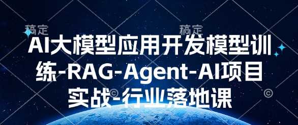 AI大模型应用开发​模型训练-RAG-Agent-AI项目实战-行业落地课-AI学习资源网