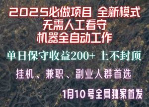 【2025必做项目】全网独家首发,全新模式机器全自动工作,无需人工看守,单日保守200+-AI学习资源网