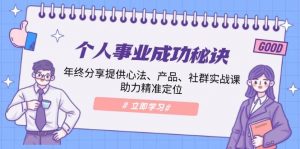 个人事业成功秘诀:年终分享提供心法、产品、社群实战课、助力精准定位-AI学习资源网