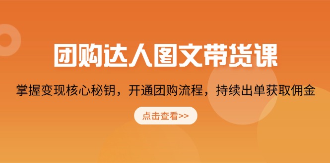 团购 达人图文带货课，掌握变现核心秘钥，开通团购流程，持续出单获取佣金-AI学习资源网