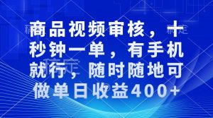 审核视频,十秒钟一单,有手机就行,随时随地可做单日收益400+-AI学习资源网