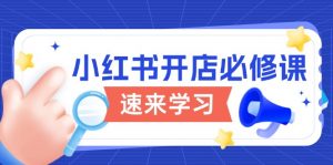 小红书开店必修课,详解开店流程与玩法规则,开启电商变现之旅-AI学习资源网