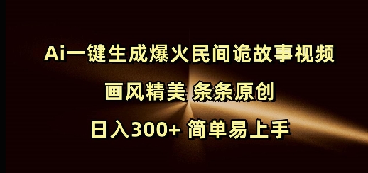 Ai一键生成爆火民间诡故事视频 画风精美 条条原创 日入300+ 简单易上手-AI学习资源网