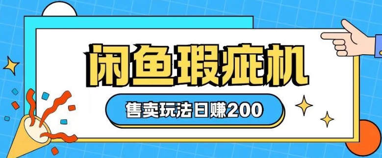 咸鱼瑕疵机售卖玩法0基础也能上手，日入2张-AI学习资源网