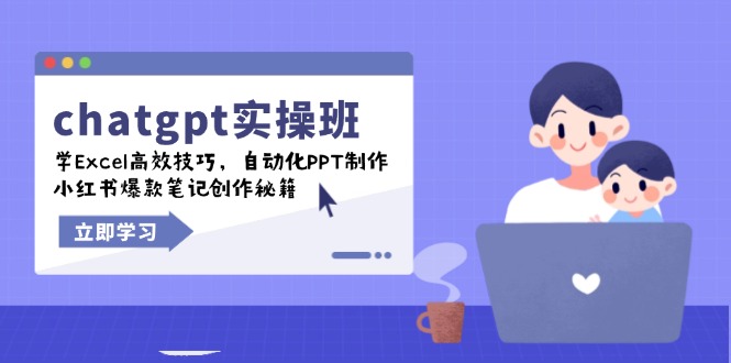 chatgpt实战班，学Excel高效技巧，自动化PPT制作，小红书爆款笔记创作秘籍-AI学习资源网