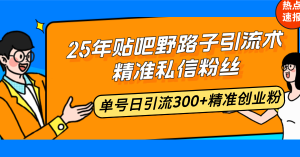 25年贴吧野路子引流术,精准私信粉丝,单号日引流300+精准创业粉-AI学习资源网