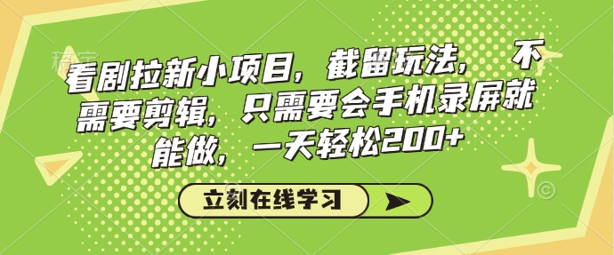 看剧拉新小项目，截留玩法， 不需要剪辑，只需要会手机录屏就能做，一天轻松200+-AI学习资源网